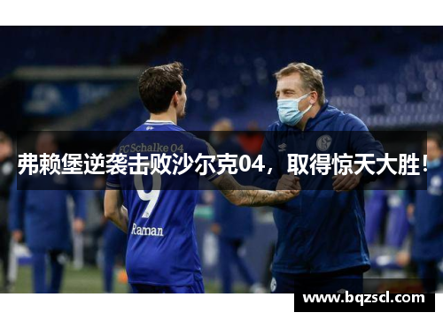 弗赖堡逆袭击败沙尔克04，取得惊天大胜！