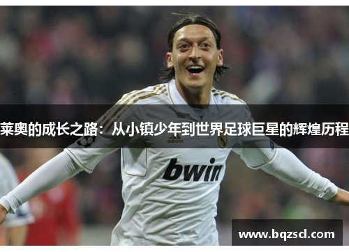 莱奥的成长之路：从小镇少年到世界足球巨星的辉煌历程