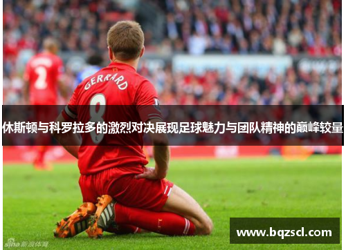 休斯顿与科罗拉多的激烈对决展现足球魅力与团队精神的巅峰较量