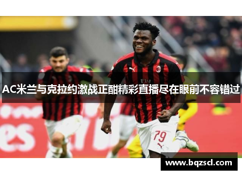 AC米兰与克拉约激战正酣精彩直播尽在眼前不容错过